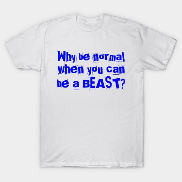 Why be normal when you can be a BEAST T-Shirt by Live Together